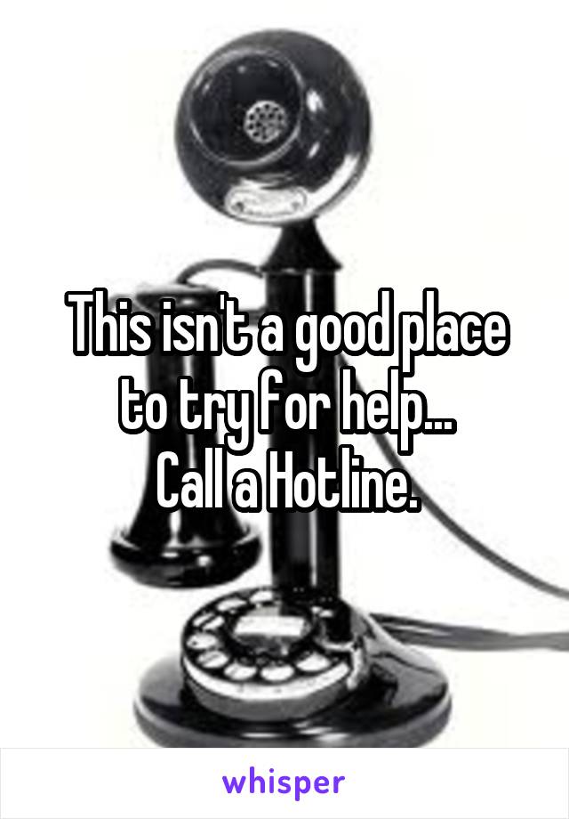 This isn't a good place to try for help...
Call a Hotline.
