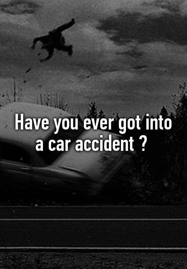 have-you-ever-got-into-a-car-accident