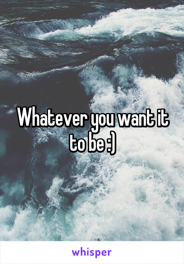 Whatever you want it to be :)