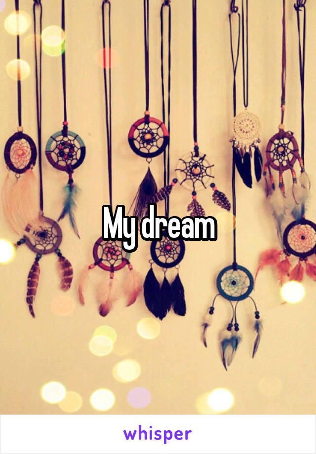 My dream