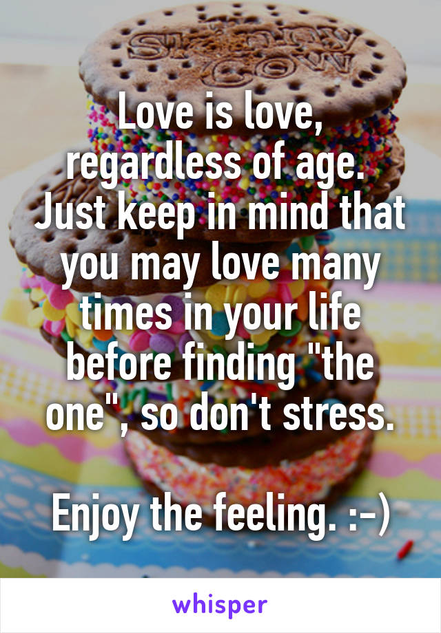 Love is love, regardless of age.  Just keep in mind that you may love many times in your life before finding "the one", so don't stress.

Enjoy the feeling. :-)