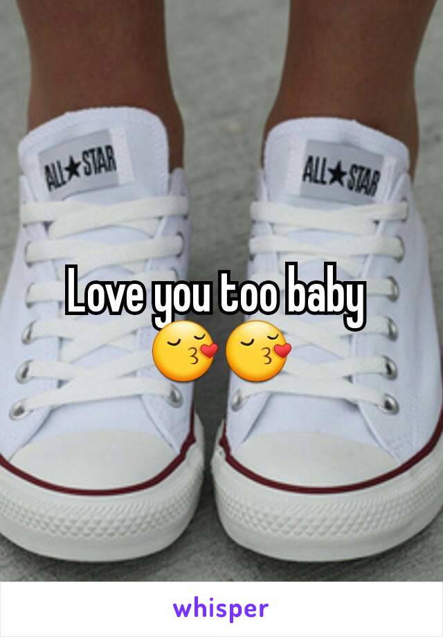 Love you too baby 
😚😚