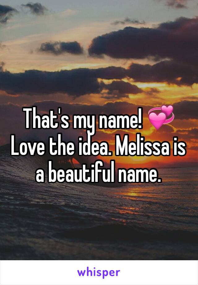 That's my name! 💞 Love the idea. Melissa is a beautiful name.