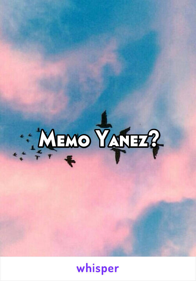 Memo Yanez?