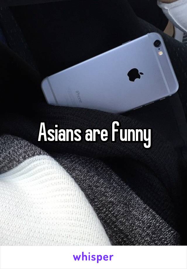 Asians are funny