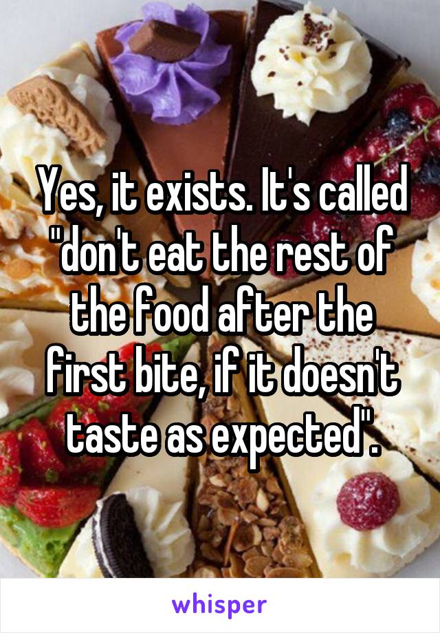 Yes, it exists. It's called "don't eat the rest of the food after the first bite, if it doesn't taste as expected".