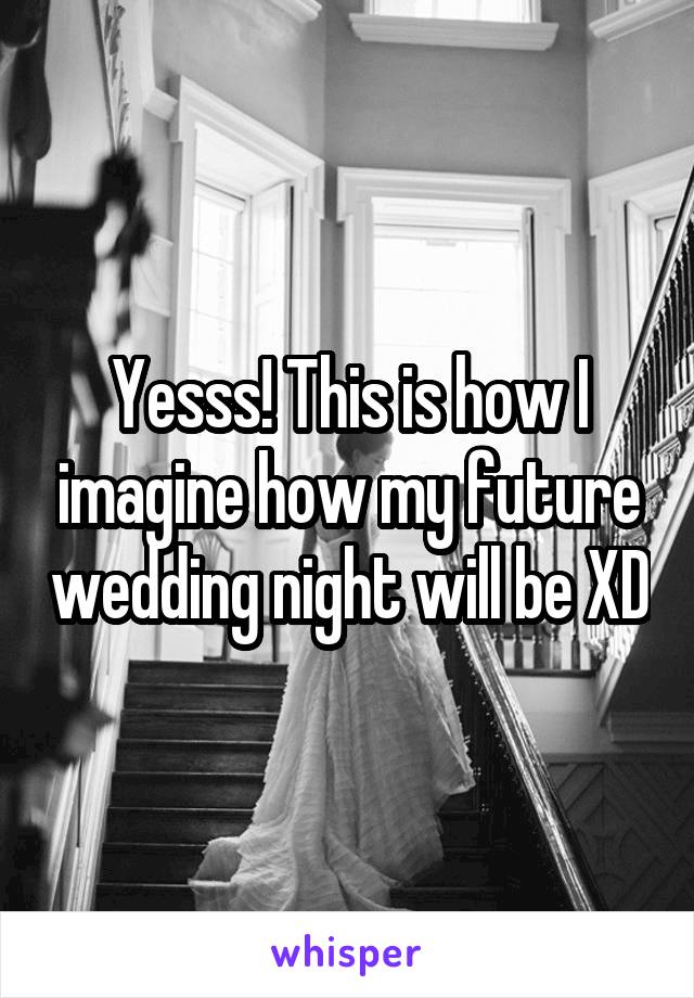 Yesss! This is how I imagine how my future wedding night will be XD