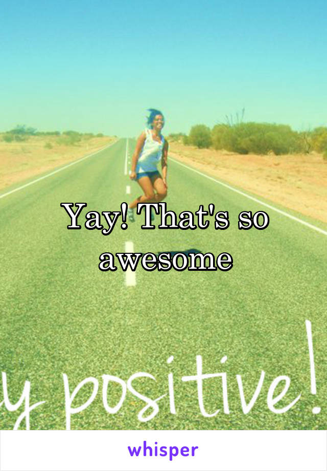 Yay! That's so awesome