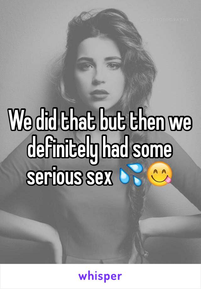 We did that but then we definitely had some serious sex 💦😋