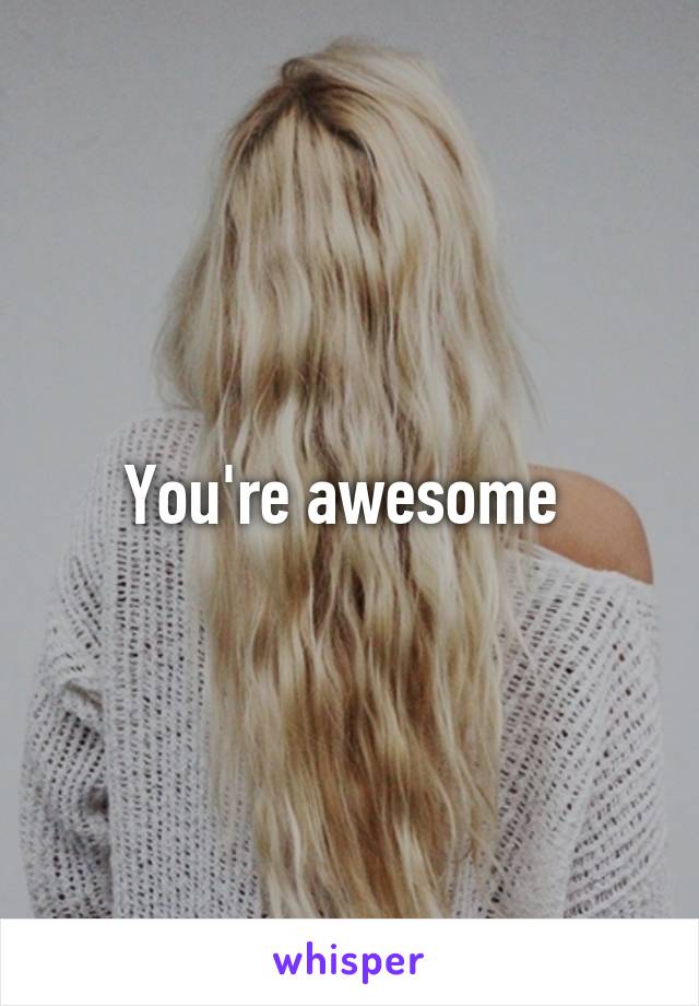 You're awesome 