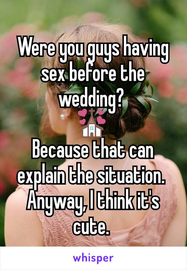 Were you guys having sex before the wedding? 
💒 
Because that can explain the situation. 
Anyway, I think it's cute. 