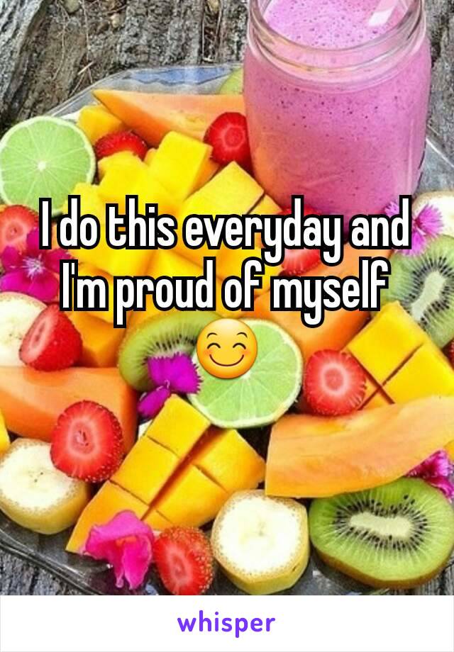 I do this everyday and I'm proud of myself 😊