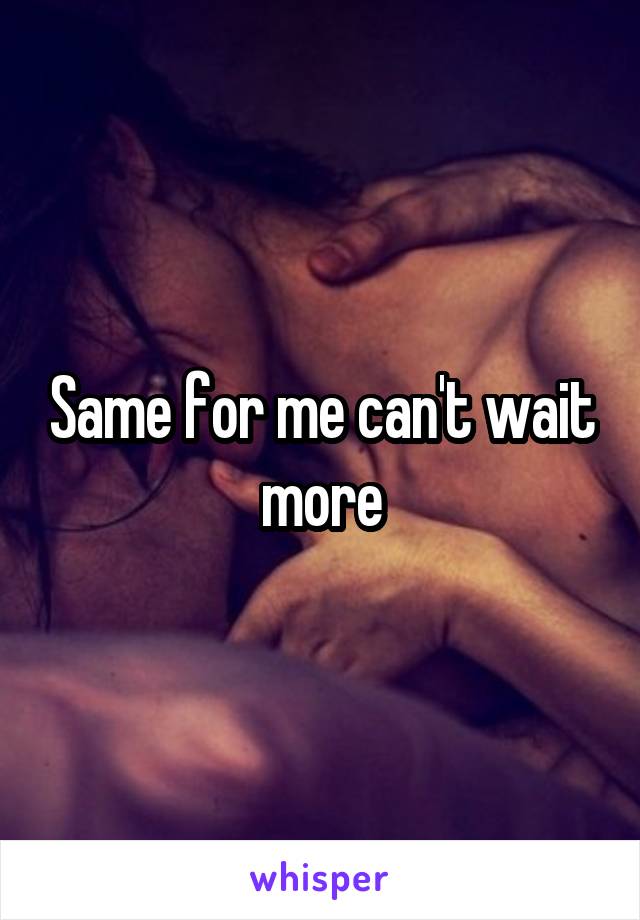 Same for me can't wait more