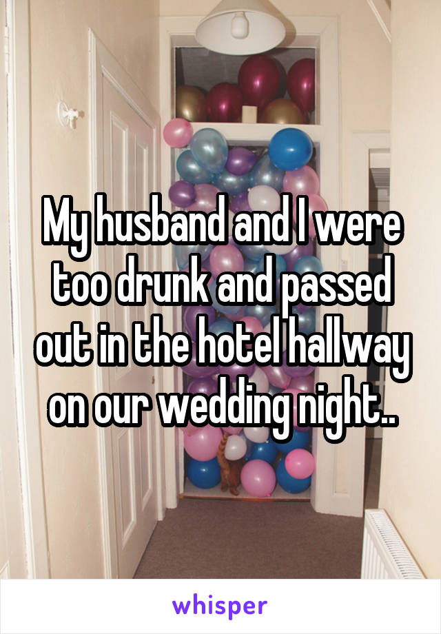 My husband and I were too drunk and passed out in the hotel hallway on our wedding night..