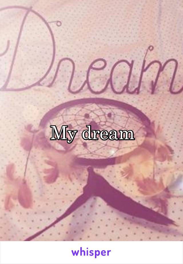 My dream