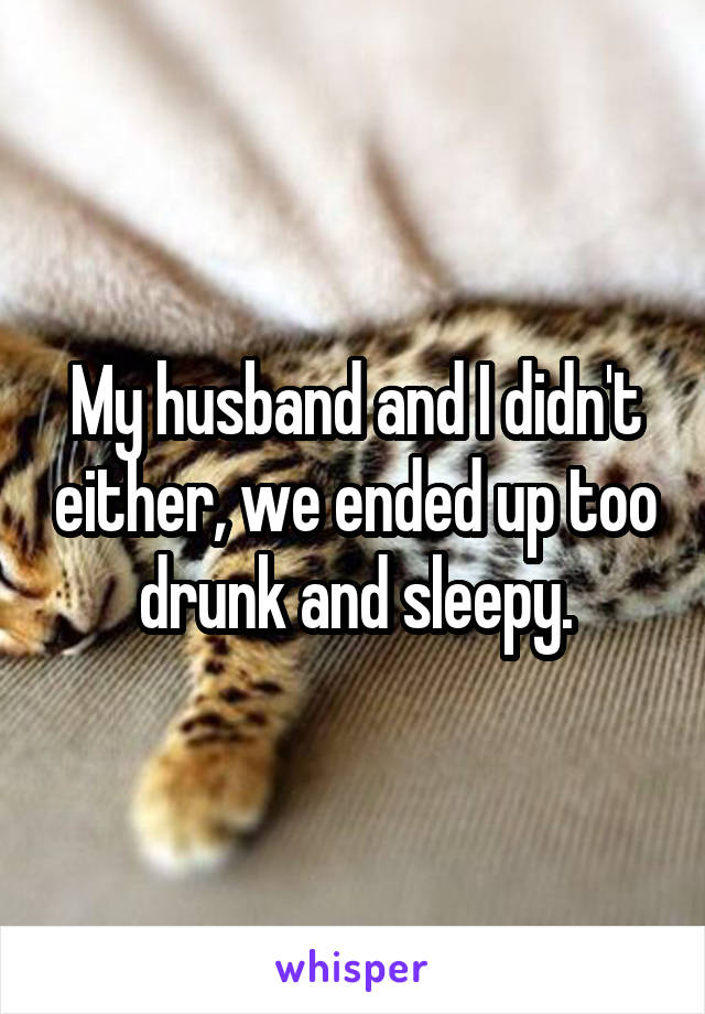 My husband and I didn't either, we ended up too drunk and sleepy.