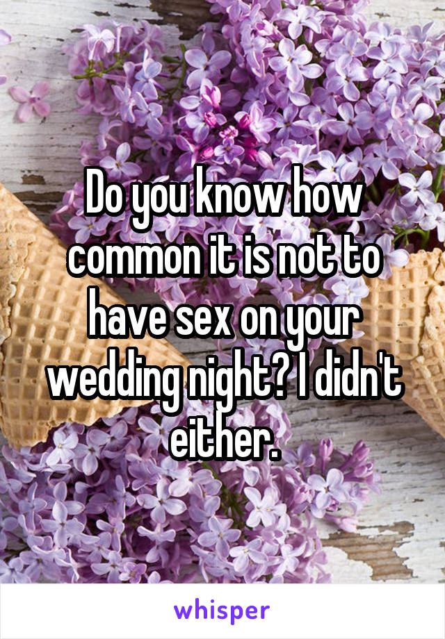 Do you know how common it is not to have sex on your wedding night? I didn't either.