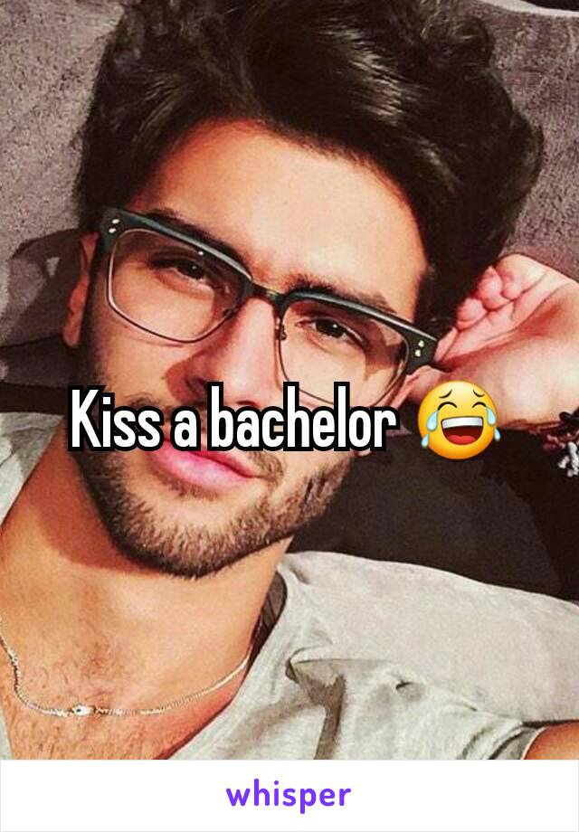 Kiss a bachelor 😂