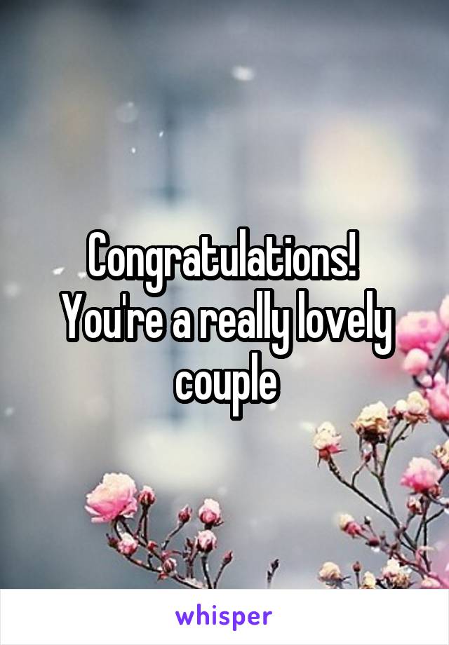 Congratulations! 
You're a really lovely couple