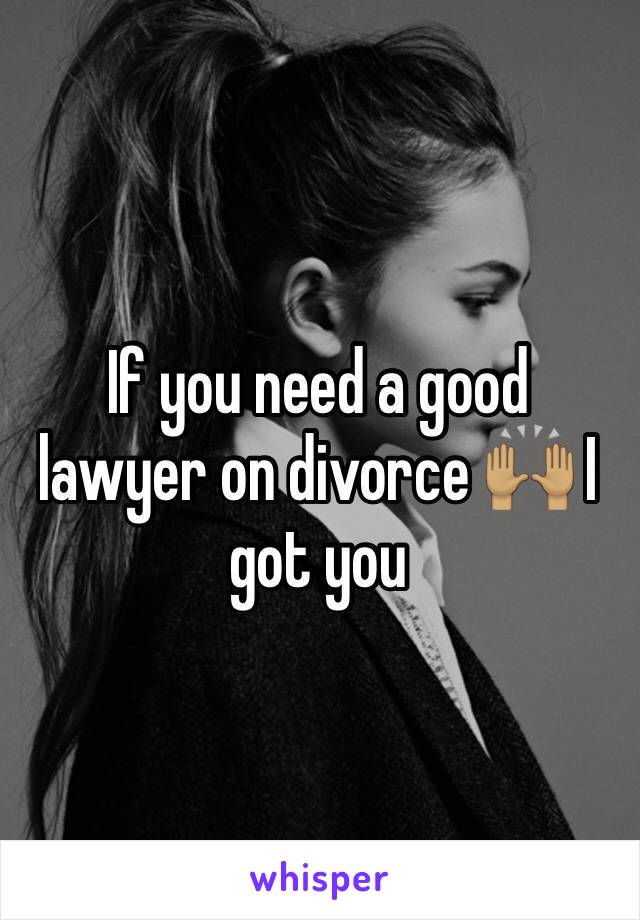 If you need a good lawyer on divorce 🙌🏽 I got you 