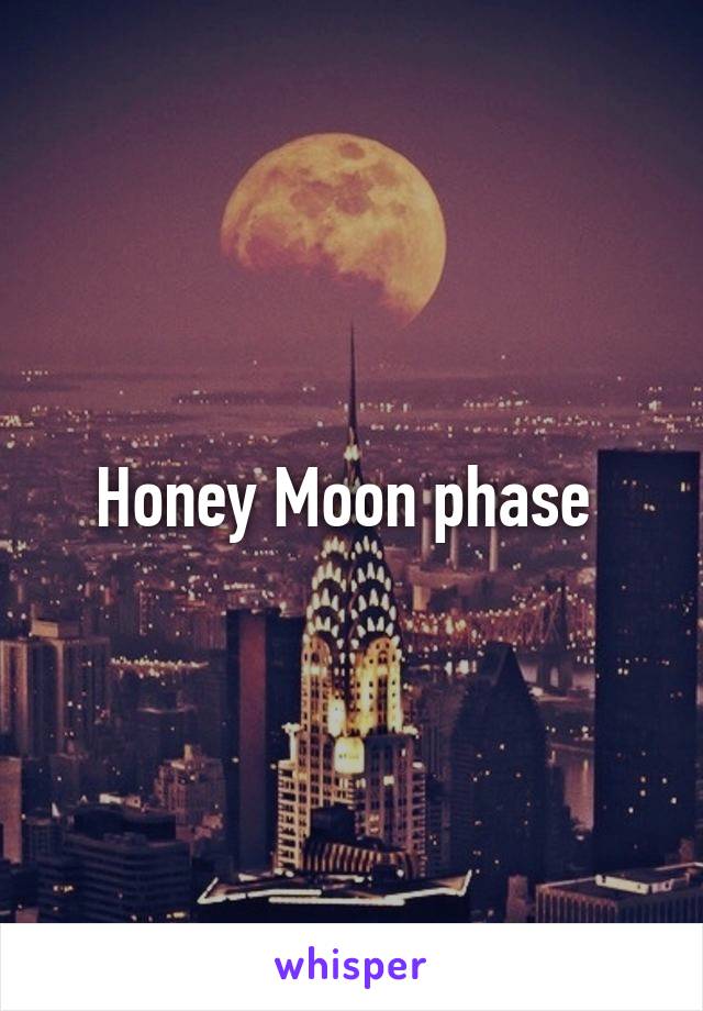 Honey Moon phase 