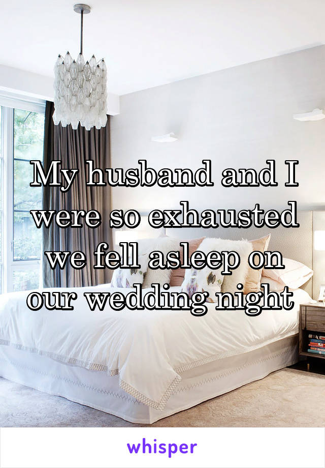 My husband and I were so exhausted we fell asleep on our wedding night 