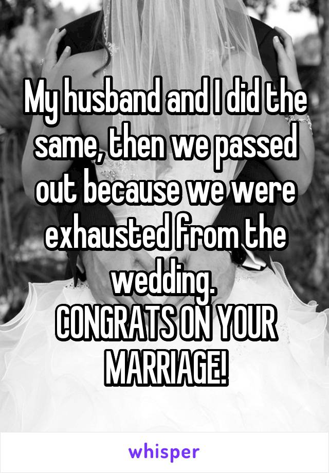 My husband and I did the same, then we passed out because we were exhausted from the wedding. 
CONGRATS ON YOUR MARRIAGE!