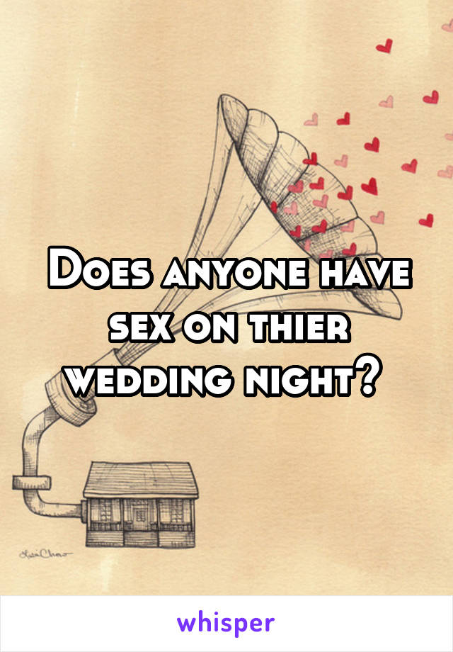 Does anyone have sex on thier wedding night? 