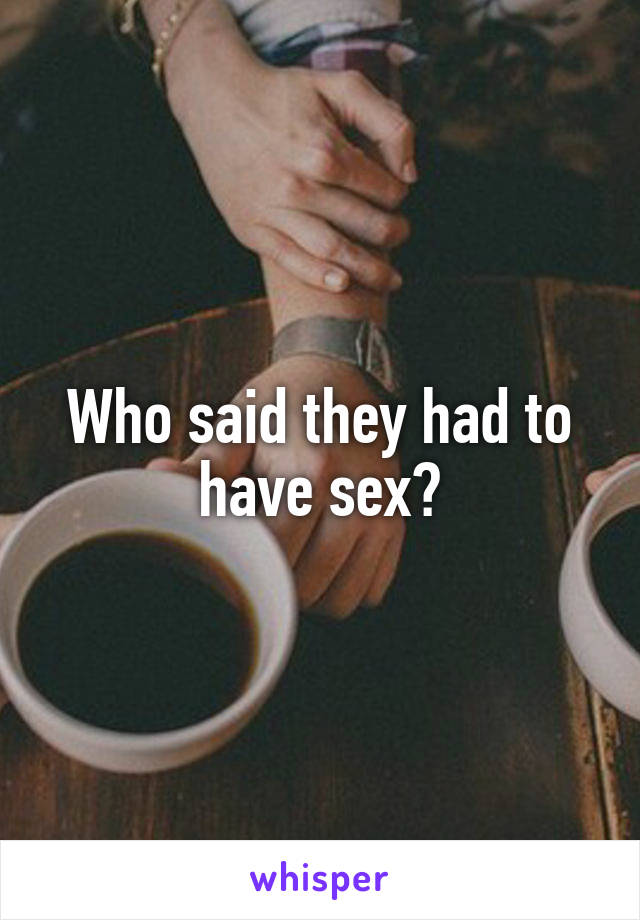 Who said they had to have sex?