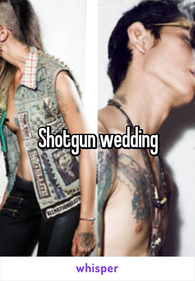 Shotgun wedding