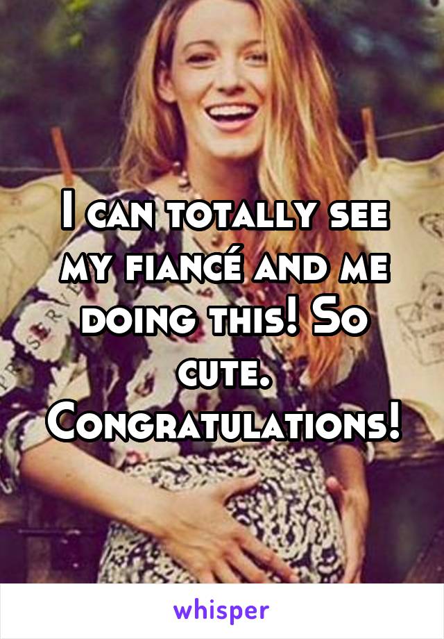 I can totally see my fiancé and me doing this! So cute. Congratulations!