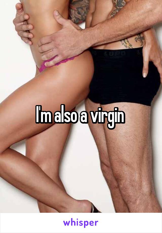 I'm also a virgin 