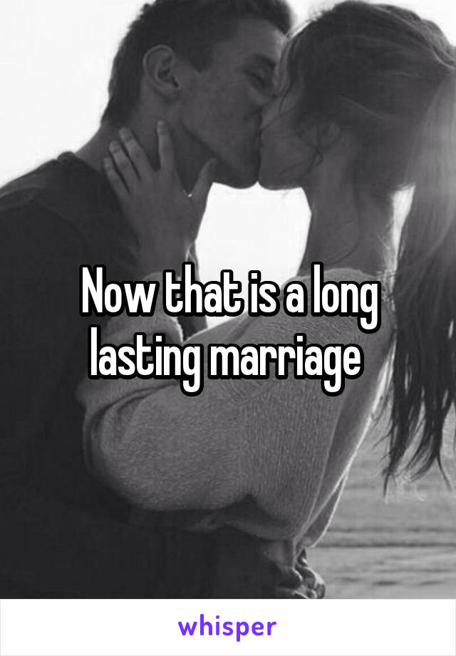 Now that is a long lasting marriage 