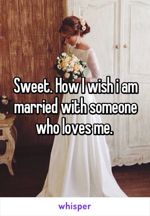 Sweet. How I wish i am married with someone who loves me. 