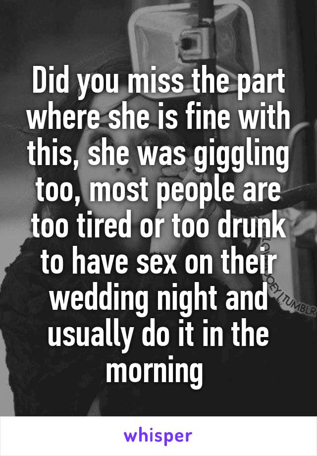 Did you miss the part where she is fine with this, she was giggling too, most people are too tired or too drunk to have sex on their wedding night and usually do it in the morning 