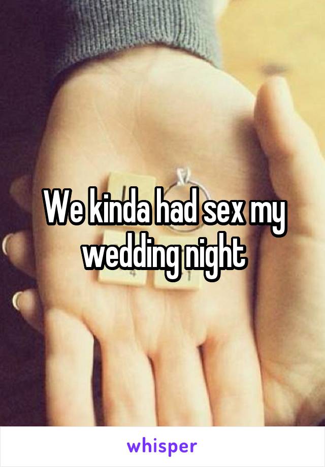 We kinda had sex my wedding night