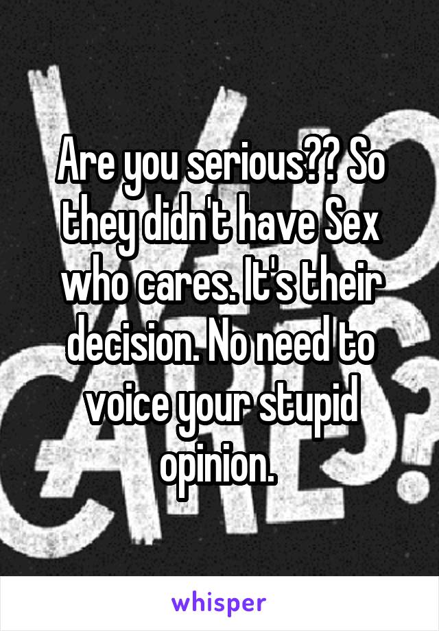 Are you serious?? So they didn't have Sex who cares. It's their decision. No need to voice your stupid opinion. 