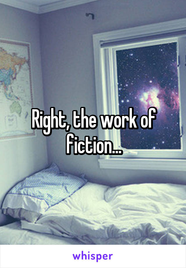 Right, the work of fiction...