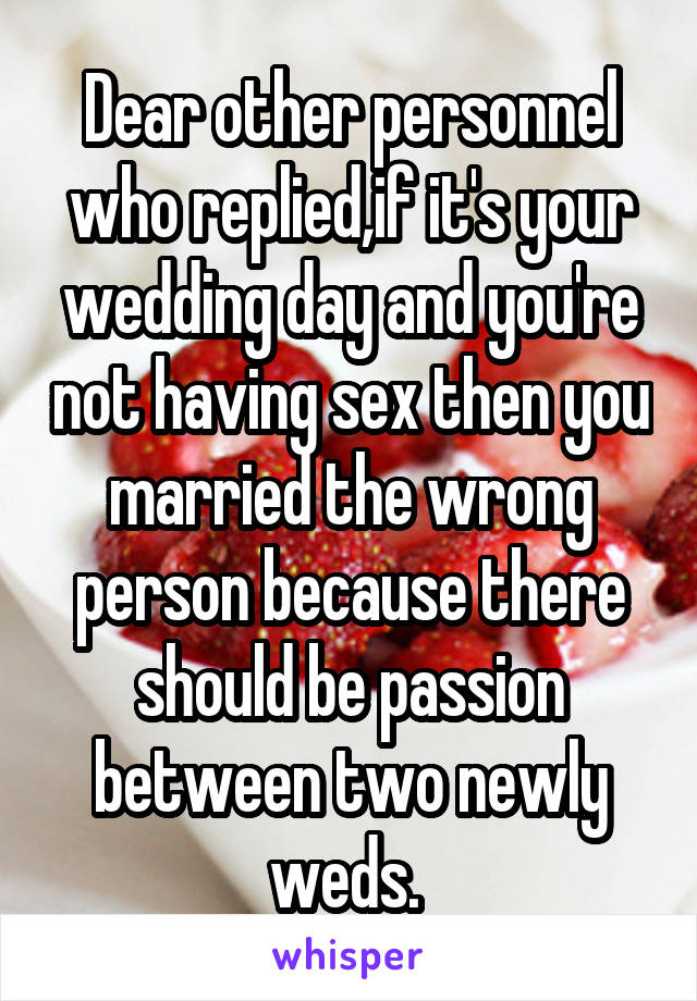 Dear other personnel who replied,if it's your wedding day and you're not having sex then you married the wrong person because there should be passion between two newly weds. 