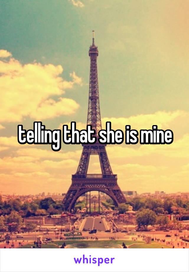 telling that she is mine