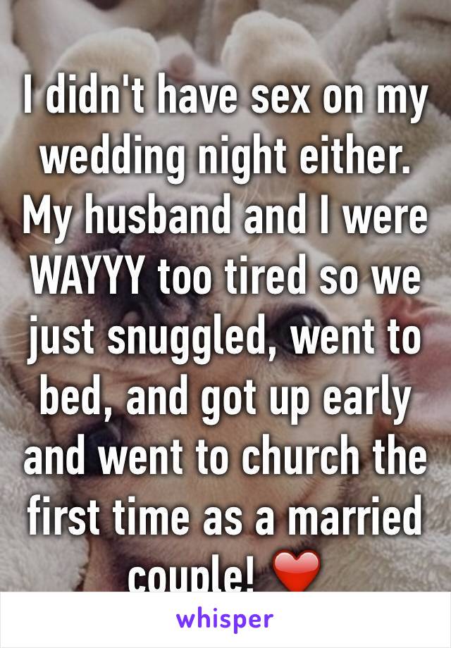 I didn't have sex on my wedding night either. My husband and I were WAYYY too tired so we just snuggled, went to bed, and got up early and went to church the first time as a married couple! ❤️
