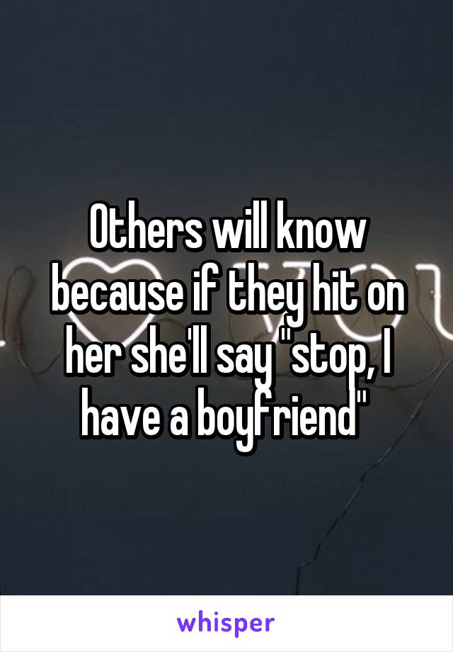 Others will know because if they hit on her she'll say "stop, I have a boyfriend" 