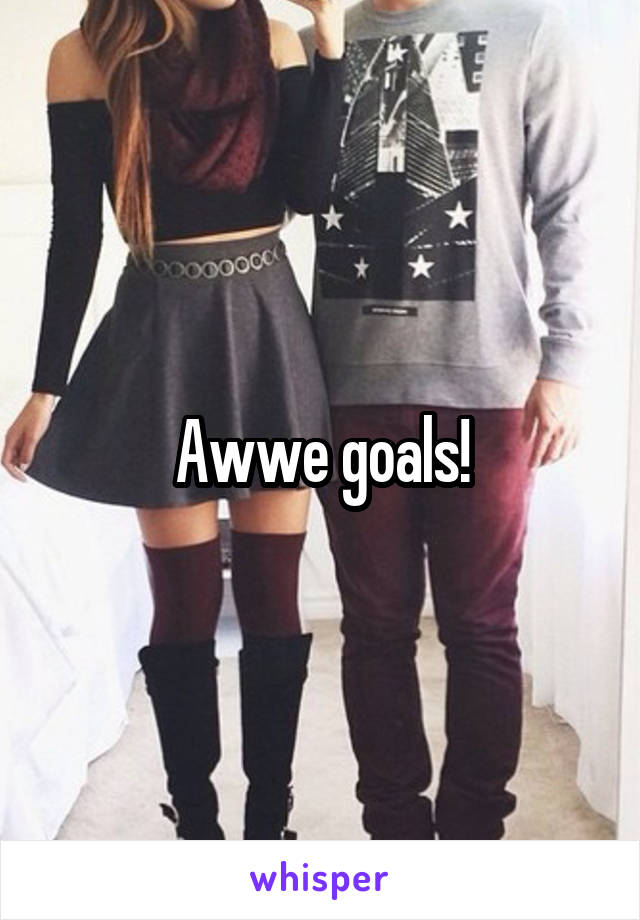 Awwe goals!