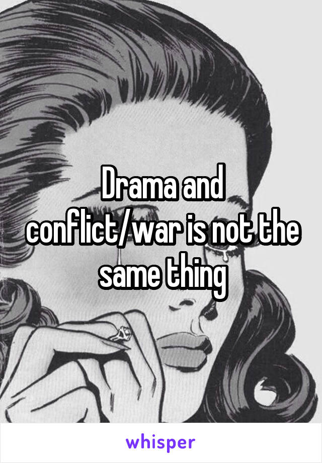 Drama and conflict/war is not the same thing