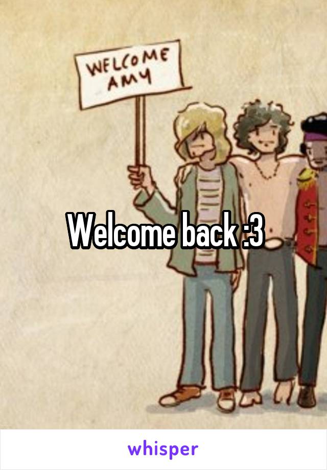 Welcome back :3