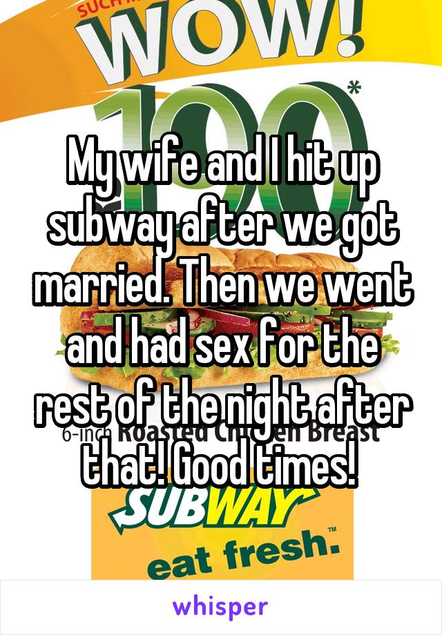 My wife and I hit up subway after we got married. Then we went and had sex for the rest of the night after that! Good times! 