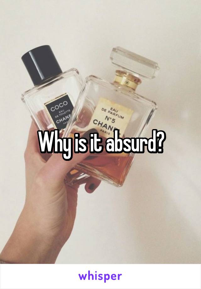 Why is it absurd?