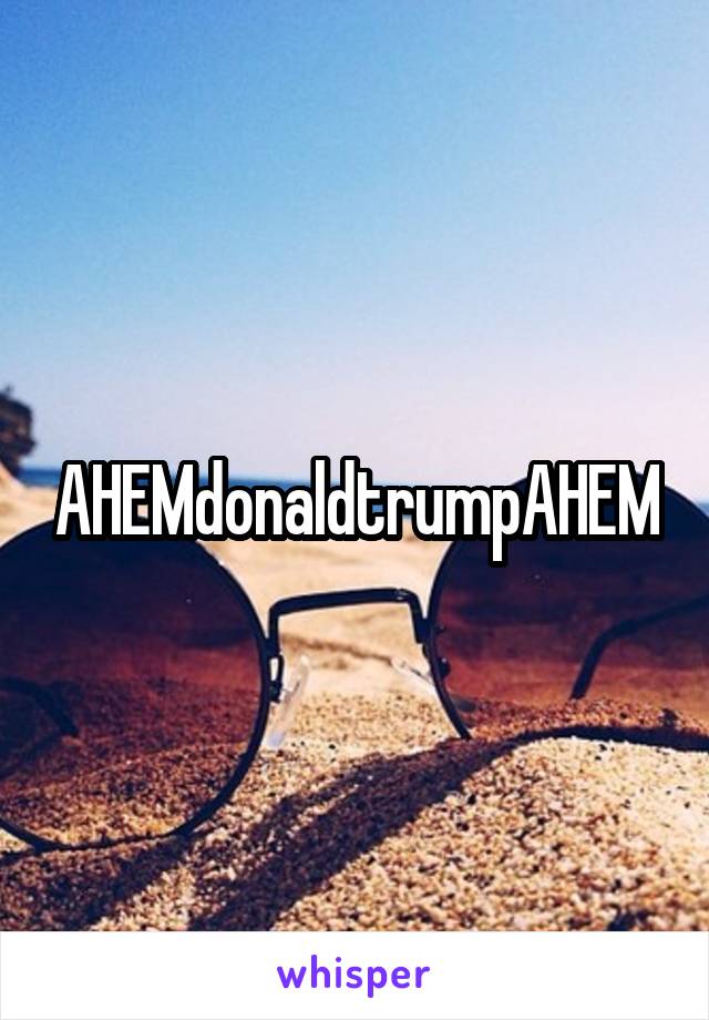 AHEMdonaldtrumpAHEM