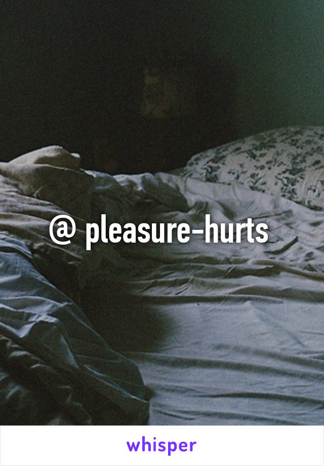 @ pleasure-hurts 