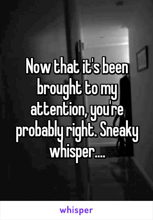 Now that it's been brought to my attention, you're probably right. Sneaky whisper....